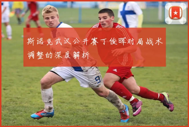 斯诺克武汉公开赛丁俊晖对局战术调整的深度解析